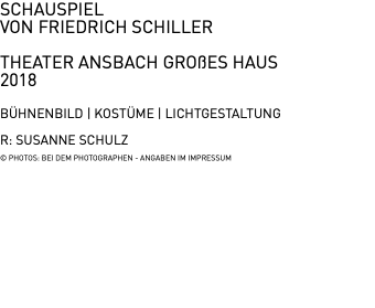 SCHAUSPIEL VON FRIEDRICH SCHILLER THEATER ANSBACH GROßES HAUS 2018 BÜHNENBILD | KOSTÜME | LICHTGESTALTUNG R: SUSANNE SCHULZ © PHOTOS: BEI DEM PHOTOGRAPHEN - ANGABEN IM IMPRESSUM